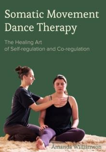 Somatic Movement Dance Therapy : The Healing Art of Self-regulation and Co-regulation