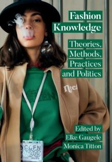 Fashion Knowledge : Theories, Methods, Practices and Politics