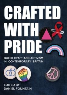 Crafted With Pride : Queer Craft and Activism in Contemporary Britain