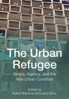 The Urban Refugee : Space, Agency, and the New Urban Condition