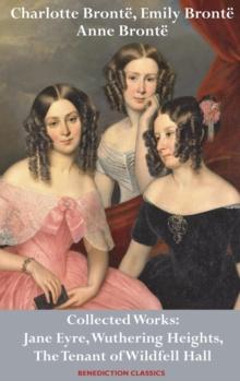 Charlotte Bront?, Emily Bront? and Anne Bront? : Collected Works: Jane Eyre, Wuthering Heights, and The Tenant of Wildfell Hall