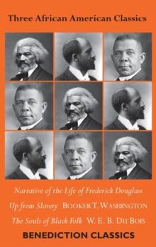 Three African American Classics : Narrative of the Life of Frederick Douglass, Up from Slavery: An Autobiography, The Souls of Black Folk