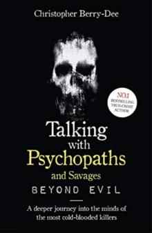 Talking With Psychopaths And Savages: Beyond Evil : From The UK's No. 1 True Crime Author