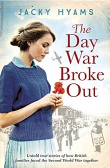 The Day War Broke Out : Untold true stories of how British families faced the Second World War together