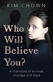 Who Will Believe You? : My story of survival, and finding the courage to fight back