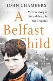 A Belfast Child : My true story of life and death in the Troubles