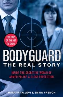 Bodyguard: The Real Story : Inside the secretive world of armed police and close protection