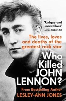 Who Killed John Lennon? : The lives, loves and deaths of the greatest rock star