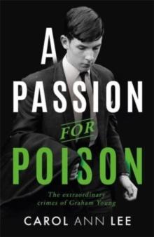 A Passion for Poison : A true crime story like no other, the extraordinary tale of the schoolboy teacup poisoner