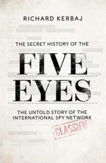 The Secret History of the Five Eyes : The untold story of the shadowy international spy network, through its targets, traitors and spies