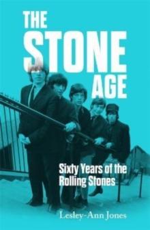 The Stone Age : Sixty Years of the Rolling Stones