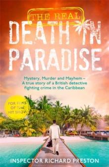 The Real Death in Paradise : Mystery, Murder and Mayhem - A true story of a British detective fighting crime in the Caribbean - For fans of the Hit BBC show