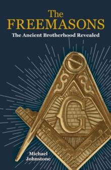 The Freemasons : The Ancient Brotherhood Revealed