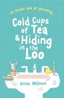 Cold Cups of Tea and Hiding in the Loo : An Honest Look at Parenting