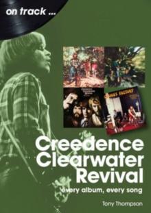 Creedence Clearwater Revival On Track : Every Album, Every Song