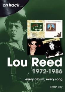 Lou Reed 1972 to 1986 On Track : Every Album, Every Song