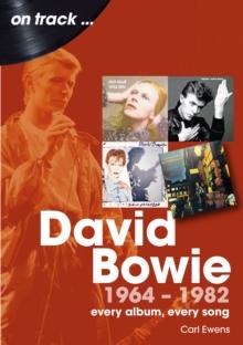 David Bowie 1964 to 1982 On Track : Every Album, Every Song