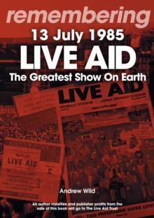 Remembering Live Aid 13 July 1985 : The Greatest Show On Earth