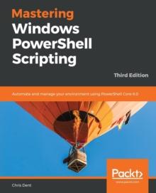 Mastering Windows PowerShell Scripting : Automate and manage your environment using PowerShell Core 6.0