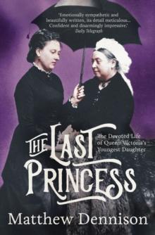 The Last Princess : The Devoted Life of Queen Victoria's Youngest Daughter