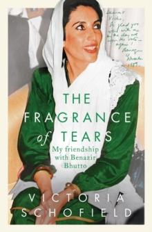 The Fragrance of Tears : My Friendship with Benazir Bhutto