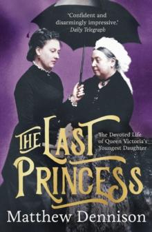 The Last Princess : The Devoted Life of Queen Victoria's Youngest Daughter