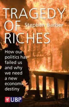 Tragedy of Riches : How Our Politics Has Failed Us and Why We Need a New Economic Destiny