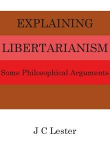 Explaining Libertarianism : Some Philosophical Arguments