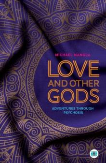 Love and Other Gods : Adventures Through Psychosis