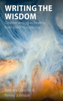 Writing the Wisdom : Creative writing as healing from childhood trauma