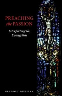 Preaching the Passion : Interpreting the Evangelists