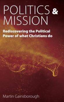 Politics & Mission : Rediscovering the Political Power of What Christians Do