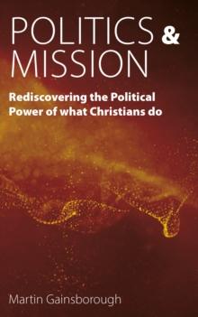 Politics & Mission : Rediscovering the Political Power of What Christians Do