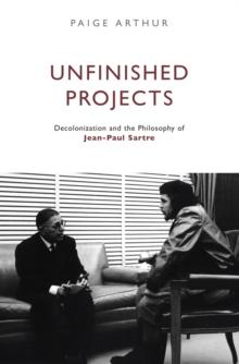 Unfinished Projects : Decolonization and the Philosophy of Jean-Paul Sartre