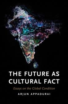 The Future as Cultural Fact : Essays on the Global Condition