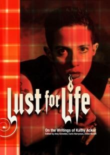 Lust For Life : On the Writings of Kathy Acker