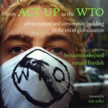 From ACT UP to the WTO : Urban Protest and Community Building in the Era of Globalization