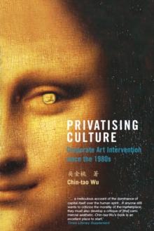 Privatising Culture : Corporate Art Intervention since the 1980s