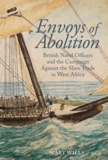 Envoys of Abolition : British Naval Officers and the Campaign Against the Slave Trade in West Africa