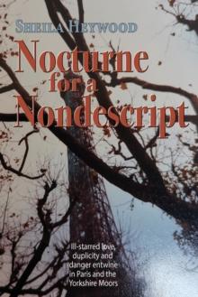 Nocturne For a Nondescript : Ill-starred love, duplicity and danger entwine in Paris and the Yorkshire moors