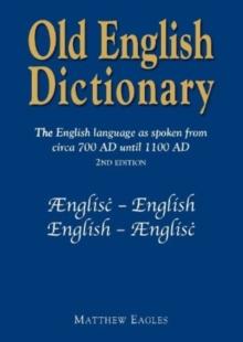 Old English Dictionary : The English language as spoken from circa 700 AD until 1100 AD