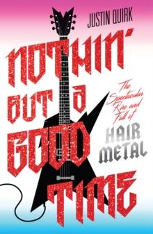 Nothin' But a Good Time : The Spectacular Rise and Fall of Glam Metal