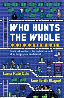 Who Hunts the Whale : A satirical novel set in the exploitative world of big-budget game development