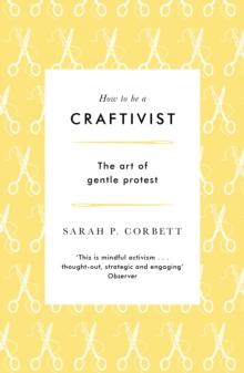 How to be a Craftivist : The Art of Gentle Protest