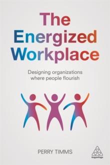 The Energized Workplace : Designing Organizations where People Flourish