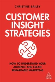 Customer Insight Strategies : How to Understand Your Audience and Create Remarkable Marketing