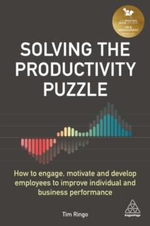 Solving the Productivity Puzzle : How to Engage, Motivate and Develop Employees to Improve Individual and Business Performance