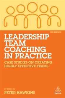 Leadership Team Coaching in Practice : Case Studies on Creating Highly Effective Teams