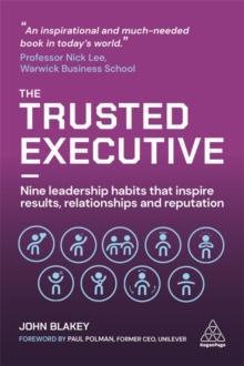 The Trusted Executive : Nine Leadership Habits that Inspire Results, Relationships and Reputation