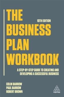 The Business Plan Workbook : A Step-By-Step Guide to Creating and Developing a Successful Business